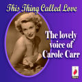 CAROLE CARR - THIS THING CALLED LOVE (ROYCD 325)